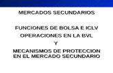 MERCADOS SECUNDARIOS FUNCIONES DE BOLSA E ICLV OPERACIONES EN LA BVL Y MECANISMOS DE PROTECCION EN EL MERCADO SECUNDARIO MERCADOS SECUNDARIOS FUNCIONES.