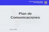 Plan de Comunicaciones Abril de 2007 Plan de Comunicaciones OBJETIVO: Desarrollar un taller de construcción de las acciones que conformarán el Proyecto.
