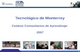 1 Tecnológico de Monterrey Centros Comunitarios de Aprendizaje 2007.