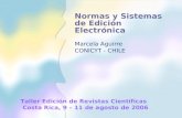 Normas y Sistemas de Edición Electrónica Marcela Aguirre CONICYT - CHILE Taller Edición de Revistas Científicas Costa Rica, 9 – 11 de agosto de 2006.
