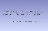 PROBLEMAS PRACTICOS EN LA TRADUCCIÓN INGLÉS>ESPAÑOL Dr. Ricardo Casañ-Pitarch.