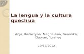 La lengua y la cultura quechua Anja, Katarzyna, Magdalena, Veronika, Xiaoran, Yunhee 10/12/2012.