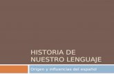 HISTORIA DE NUESTRO LENGUAJE Origen y influencias del español.