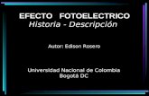 EFECTO FOTOELECTRICO Historia - Descripción Autor: Edison Rosero Universidad Nacional de Colombia Bogotá DC.