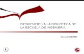 BIENVENIDOS A LA BIBLIOTECA DE LA ESCUELA DE INGENIERÍA Curso 2013/2014.