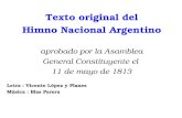 Texto original del Himno Nacional Argentino aprobado por la Asamblea General Constituyente el 11 de mayo de 1813 Letra : Vicente López y Planes Música.