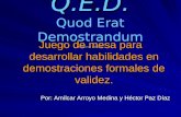 Q.E.D. Q.E.D. Quod Erat Demostrandum (Patente en trámite) Juego de mesa para desarrollar habilidades en demostraciones formales de validez. Por: Amílcar.