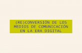 (RE)CONVERSIÓN DE LOS MEDIOS DE COMUNICACIÓN EN LA ERA DIGITAL.
