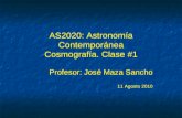 AS2020: Astronomía Contemporánea Cosmografía. Clase #1 Profesor: José Maza Sancho 11 Agosto 2010 Profesor: José Maza Sancho 11 Agosto 2010.