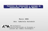 Política de innovación y sistema de innovación: el caso de México UAM-Xochimilco Maestría/Doctorado en Economía y Gestión del Cambio Tecnológico Marzo.