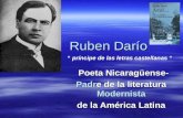 Ruben Darío Ruben Darío Poeta Nicaragüense- Poeta Nicaragüense- Padre de la literatura Modernista de la América Latina “ príncipe de las letras castellanas.