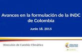Avances en la formulación de la INDC de Colombia Junio 18, 2015 Dirección de Cambio Climático.