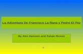 La Adventura De Francisco La Rana y Pedro El Pez By Alex Hammer and Zuhair Rizvon.