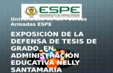 Universidad de las Fuerzas Armadas ESPE EXPOSICIÓN DE LA DEFENSA DE TESIS DE GRADO E E E EN ADMINISTRACIÓN EDUCATIVA NELLY SANTAMARÍA.