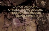 LA FOTOGRAFIA. ORIGEN Y EVOLUCION. TECNICAS Y MODOS EXPRESIVOS.