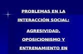 PROBLEMAS EN LA INTERACCIÓN SOCIAL: AGRESIVIDAD, OPOSICIONISMO Y ENTRENAMIENTO EN ASERTIVIDAD.