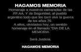 HAGAMOS MEMORIA HAGAMOS MEMORIA Homenaje a nuestros camaradas de las FF.AA. Y de Seguridad, al pueblo argentino todo que les tocó vivir la guerra de los.