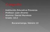 Institución Educativa Provenza  Profesor: Juan Álvarez  Alumno: Daniel Mendoza  Grado: 10-2 Bucaramanga, febrero 10.