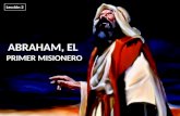 ABRAHAM, EL PRIMER MISIONERO Lección 2. PARA MEMORIZAR: “Así Abraham creyó a Dios, y le fue contado por justicia. Sabed, por tanto, que los que son de.