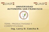 PRODUCTIVIDAD Y COMPETITIVIDAD TEMA: PRODUCTIVIDAD Y COMPETITIVIDAD Ing. Larry D. Concha B. UNIVERSIDAD AUTONOMA SAN FRANCISCO.
