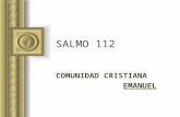 SALMO 112 COMUNIDAD CRISTIANA EMANUEL. 112:1 BIENVENTURADO EL HOMBRE QUE TEME AL SEÑOR, Y EN SUS MANDAMIENTOS SE DELEITA EN GRAN MANERA.