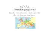 ESPAÑA Situación geográfica España está situada en el suroeste del continente europeo.