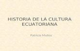 HISTORIA DE LA CULTURA ECUATORIANA Patricia Muñoz.