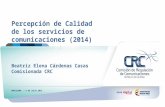 Percepción de Calidad de los servicios de comunicaciones (2014) Beatriz Elena Cárdenas Casas Comisionada CRC BARCELONA. / 3 DE JULIO 2015.