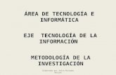 ÁREA DE TECNOLOGÍA E INFORMÁTICA EJE TECNOLOGÍA DE LA INFORMACIÓN METODOLOGÍA DE LA INVESTIGACIÓN Elaborado por Jairo Miranda Molina.