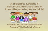 Actividades Lúdicas y Recursos Didácticos para el Aprendizaje de Inglés en Inicial Charlotte Cauvi y Claudia Santillán Colegio Villa María Miraflores.
