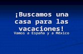 ¡Buscamos una casa para las vacaciones! Vamos a España y a México.