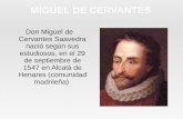 MIGUEL DE CERVANTES Don Miguel de Cervantes Saavedra nació según sus estudiosos, en el 29 de septiembre de 1547 en Alcalá de Henares (comunidad madrileña)