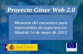 Proyecto Giner Web 2.0 Memoria del encuentro para intercambio de experiencias Madrid 14 de mayo de 2012.