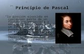 Principio de Pascal “la presión ejercida en cualquier parte de un fluido incompresible y en equilibrio dentro en un recipiente de paredes indeformables,