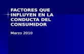 FACTORES QUE INFLUYEN EN LA CONDUCTA DEL CONSUMIDOR Marzo 2010.