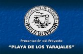 Presentación del Proyecto “PLAYA DE LOS TARAJALES” Presentación del Proyecto “PLAYA DE LOS TARAJALES”