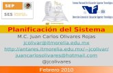 Planificación del Sistema M.C. Juan Carlos Olivares Rojas jcolivar@itmorelia.edu.mx jcolivar/ juancarlosolivares@hotmail.com.