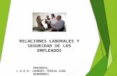 RELACIONES LABORALES Y SEGURIDAD DE LOS EMPLEADOS PRESENTA: L.A.R.H. LOURDES TERESA LUGO HERNÁNDEZ.