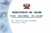 MINISTERIO DE SALUD PLAN NACIONAL DE SALUD DR. CARLOS VALLEJOS SOLOGUREN Ministro de Salud.