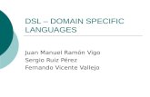 DSL – DOMAIN SPECIFIC LANGUAGES Juan Manuel Ramón Vigo Sergio Ruiz Pérez Fernando Vicente Vallejo.