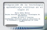 Integración de la tecnología y aprendizaje continuo en el siglo 21 Mario Núñez Molina Decano Asociado de Avalúo y Tecnologías de Aprendizaje Colegio de.