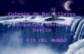 Colegio de Bachilleres Jacqueline Becerril García “EL FIN DEL MUNDO”