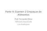Parte II: Examen 2 Empaque de Alimentos Prof. Fernando Pérez Wilniady Sepulveda Luis Rodriguez.
