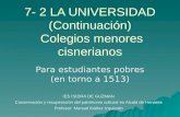 7- 2 LA UNIVERSIDAD (Continuación) Colegios menores cisnerianos Para estudiantes pobres (en torno a 1513) IES ISIDRA DE GUZMAN Conservación y recuperación.