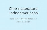 Cine y Literatura Latinoamericana Jerónimo Rivera Betancur Abril de 2013.