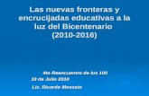 Las nuevas fronteras y encrucijadas educativas a la luz del Bicentenario (2010-2016) 4to Reencuentro de los 100 4to Reencuentro de los 100 19 de Julio.