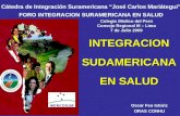 INTEGRACION SUDAMERICANA EN SALUD Cátedra de Integración Suramericana “José Carlos Mariátegui” FORO INTEGRACION SURAMERICANA EN SALUD Colegio Médico del.