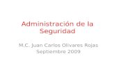 Administración de la Seguridad M.C. Juan Carlos Olivares Rojas Septiembre 2009.