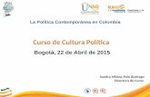 La Política Contemporánea en Colombia Curso de Cultura Política Bogotá, 22 de Abril de 2015 Sandra Milena Polo Buitrago Directora de Curso.