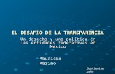 EL DESAFÍO DE LA TRANSPARENCIA Un derecho y una política en las entidades federativas en México Mauricio Merino Septiembre 2006.
